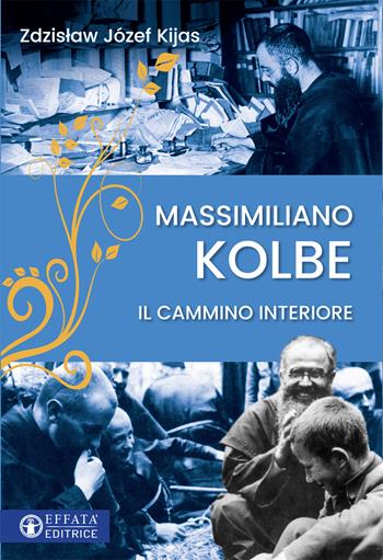 Massimiliano Kolbe. Il cammino interiore - Zdzislaw Józef Kijas - Libro Effatà Editrice 2019, Le bussole | Libraccio.it