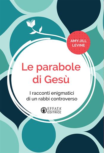 Le parabole di Gesù. I racconti enigmatici di un rabbì controverso. Ediz. italiana e inglese - Amy-Jill Levine - Libro Effatà Editrice 2020, Comunicare l'assoluto | Libraccio.it