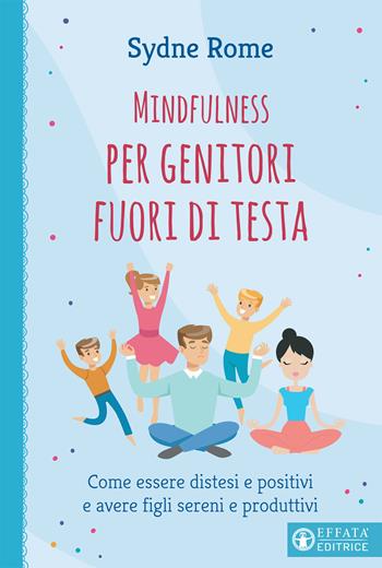 Mindfulness per genitori fuori di testa. Come essere distesi e positivi e avere figli sereni e produttivi - Sydne Rome - Libro Effatà Editrice 2019, Vivere in pienezza | Libraccio.it
