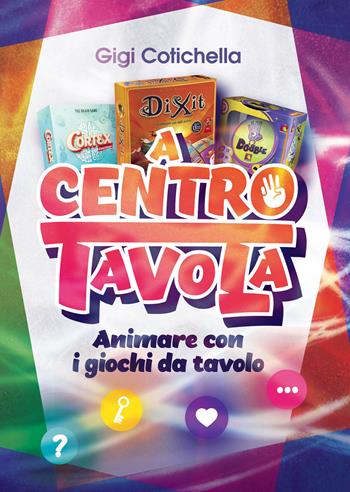 A centro tavola. Animare con i giochi da tavolo - Gigi Cotichella - Libro Effatà Editrice 2019, Comunicare l'assoluto | Libraccio.it