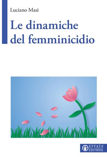 Le dinamiche del femminicidio - Luciano Masi - Libro Effatà Editrice 2019, Vivere in pienezza | Libraccio.it