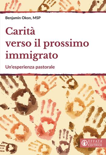 Carità verso il prossimo immigrato. Un’esperienza pastorale - Benjamin Okon - Libro Effatà Editrice 2019, Comunicare l'assoluto | Libraccio.it