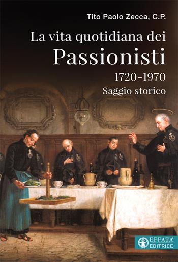 La vita quotidiana dei Passionisti (1720-1970) - Tito Paolo Zecca - Libro Effatà Editrice 2019, Le bussole | Libraccio.it