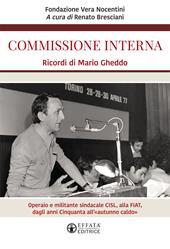 Commissione interna. Ricordi di Mario Gheddo. Operaio e militante sindacale CISL, alla FIAT, dagli anni Cinquanta all'«autunno caldo»