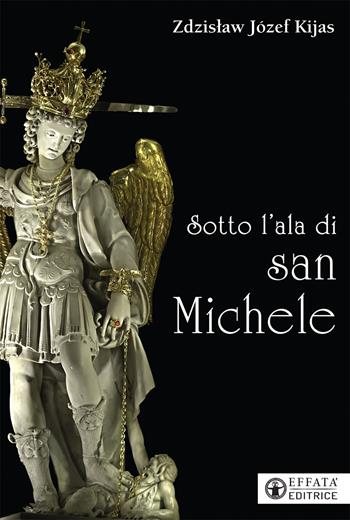 Sotto l'ala di san Michele - Zdzislaw Józef Kijas - Libro Effatà Editrice 2019, Il respiro dell'anima | Libraccio.it