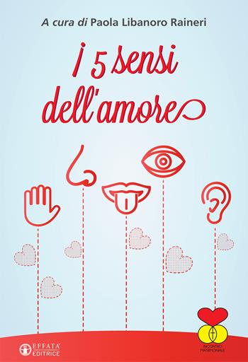 I 5 sensi dell'amore - Paola Libanoro Raineri - Libro Effatà Editrice 2019, Vivere in pienezza | Libraccio.it