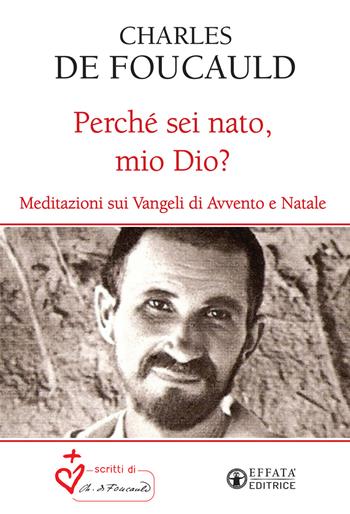 Perché sei nato, mio Dio? Meditazioni sui Vangeli di Avvento e Natale - Charles de Foucauld - Libro Effatà Editrice 2019, Le bussole | Libraccio.it