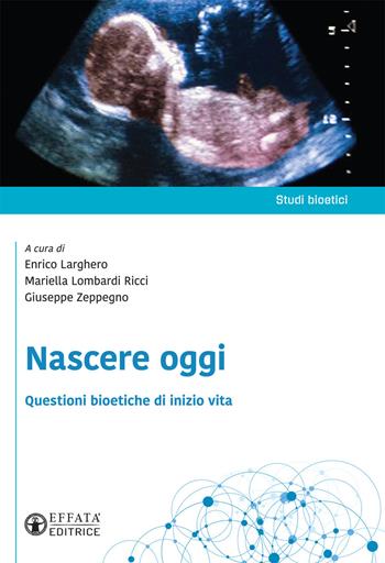 Nascere oggi. Questioni bioetiche di inizio vita  - Libro Effatà Editrice 2020, Studi bioetici | Libraccio.it