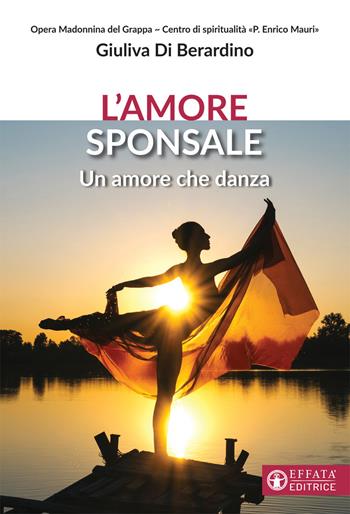 L'amore sponsale. Un amore che danza - Giuliva Di Berardino - Libro Effatà Editrice 2019, Spiritualità nuziale | Libraccio.it