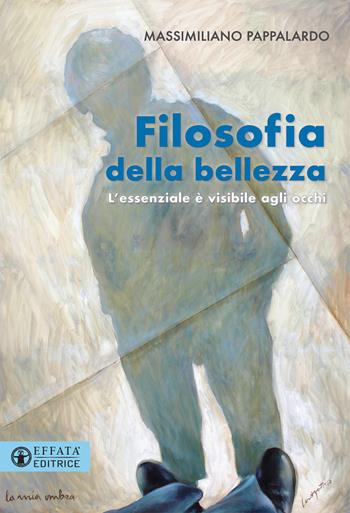 Filosofia della bellezza. L'essenziale è visibile agli occhi - Massimiliano Pappalardo - Libro Effatà Editrice 2020, L' occhio dell'anima | Libraccio.it
