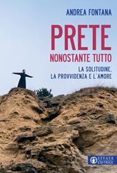 Prete nonostante tutto. La solitudine, la provvidenza e l'amore