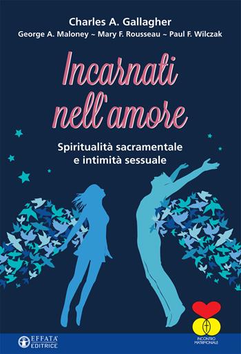 Incarnati nell'amore. Spiritualità sacramentale e intimità sessuale - Charles A. Gallagher, George A. Maloney, Mary F. Rousseau - Libro Effatà Editrice 2020, Le chiavi della famiglia | Libraccio.it