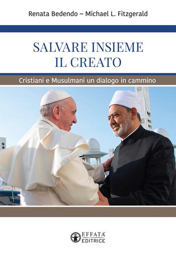 Salvare insieme il creato. Cristiani e Musulmani un dialogo in cammino - Renata Bedendo, Michael L. Fitzgerald - Libro Effatà 2020, La fede in dialogo | Libraccio.it