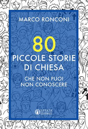 80 piccole storie di Chiesa che non puoi non conoscere - Marco Ronconi - Libro Effatà Editrice 2020, Le bussole | Libraccio.it