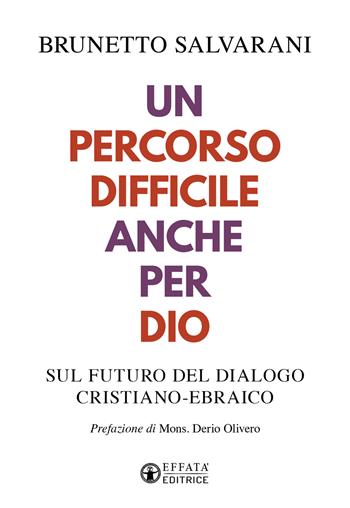 Un percorso difficile anche per Dio. Sul futuro del dialogo cristiano-ebraico - Brunetto Salvarani - Libro Effatà Editrice 2024, La fede in dialogo | Libraccio.it