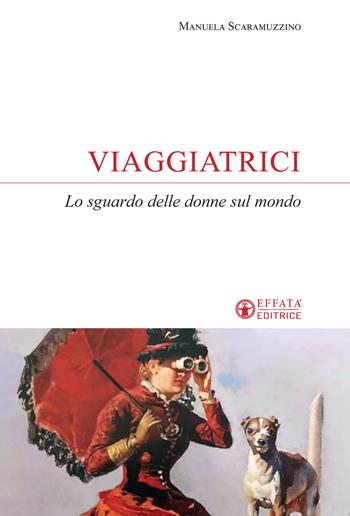 Viaggiatrici. Lo sguardo delle donne sul mondo - Manuela Scaramuzzino - Libro Effatà 2020, Sui generis | Libraccio.it