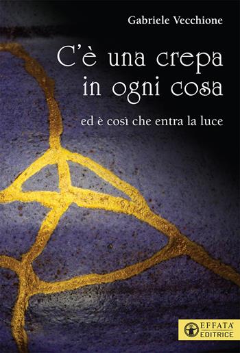 C’è una crepa in ogni cosa. Ed è così che entra la luce - Gabriele Vecchione - Libro Effatà 2020, Il respiro dell'anima | Libraccio.it