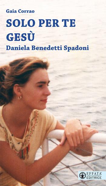 Solo per te Gesù. Daniela Benedetti Spadoni - Gaia Corrao - Libro Effatà 2020, I frutti | Libraccio.it
