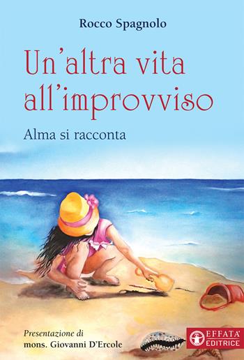 Un'altra vita all'improvviso. Alma si racconta - Rocco Spagnolo - Libro Effatà Editrice 2020, Le bussole | Libraccio.it