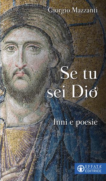 Se tu sei Dio. Inni e poesie - Giorgio Mazzanti - Libro Effatà Editrice 2020, Libera-mente | Libraccio.it