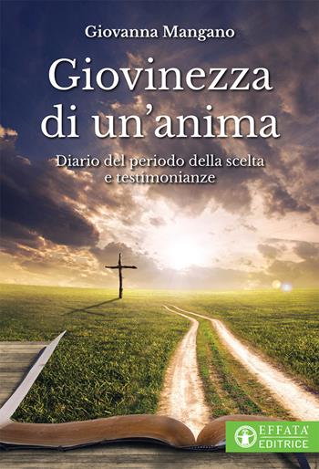 Giovinezza di un'anima. Diario del periodo della scelta e testimonianze - Giovanna Mangano - Libro Effatà Editrice 2020, Le bussole | Libraccio.it