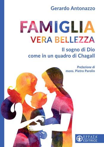 Famiglia vera bellezza. Il sogno di Dio come in un quadro di Chagall - Gerardo Antonazzo - Libro Effatà 2020, Le chiavi della famiglia | Libraccio.it