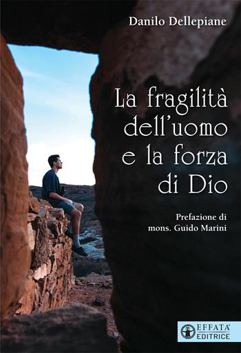 La fragilità dell'uomo e la forza di Dio - Danilo Dellepiane - Libro Effatà Editrice 2020, Il respiro dell'anima | Libraccio.it