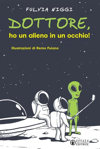 Dottore, ho un alieno in un occhio! - Fulvia Niggi - Libro Effatà Editrice 2020, Connessi | Libraccio.it