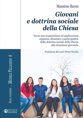 Giovani e dottrina sociale della Chiesa. Verso una trasmissione ed applicazione organica, dinamica e partecipativa della dottrina sociale della Chiesa alla situazione giovanile - Massimo Baron - Libro Effatà Editrice 2020, Studia Taurinensia. Inediti Pellegrino | Libraccio.it