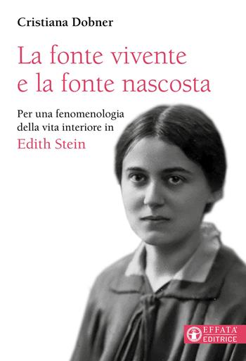 La fonte vivente e la fonte nascosta. Per una fenomenologia della vita interiore in Edith Stein - Cristiana Dobner - Libro Effatà Editrice 2023, Le bussole | Libraccio.it