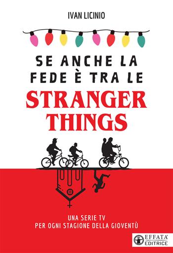 Se anche la fede è tra le Stranger Things. Una serie TV per ogni stagione della gioventù - Ivan Licinio - Libro Effatà 2021, Comunicare l'assoluto | Libraccio.it