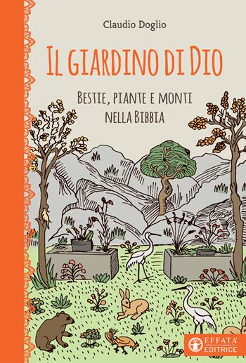 Il Giardino di Dio. Bestie, piante e monti nella Bibbia. Ediz. illustrata - Claudio Doglio - Libro Effatà Editrice 2020, Il respiro dell'anima | Libraccio.it