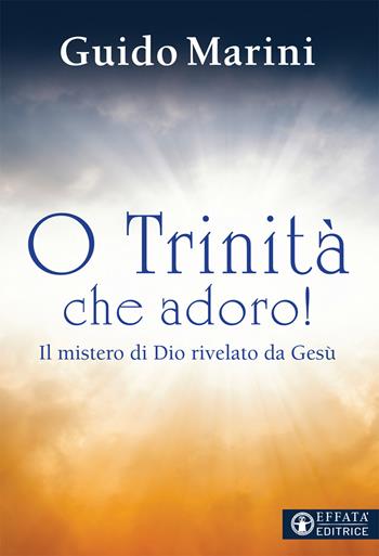 O Trinità che adoro! Il mistero di Dio rivelato da Gesù - Guido Marini - Libro Effatà Editrice 2020, Il respiro dell'anima | Libraccio.it