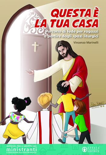 Questa è la tua casa. Percorso di fede per ragazzi a partire dagli spazi liturgici - Vincenzo Marinelli - Libro Effatà Editrice 2020, Comunicare l'assoluto | Libraccio.it