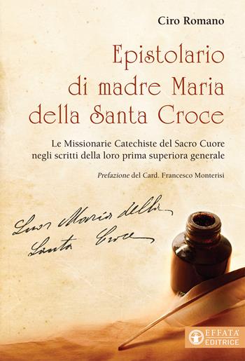 Epistolario di madre Maria della Santa Croce. Le Missionarie Catechiste del Sacro Cuore negli scritti della loro prima superiora generale - Ciro Romano - Libro Effatà Editrice 2021, Le bussole | Libraccio.it
