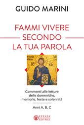 Fammi vivere secondo la tua Parola. Commenti alle letture delle domeniche, memorie, feste e solennità. Anni A, B, C