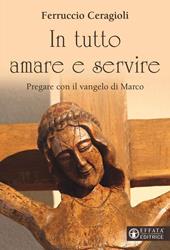 In tutto amare e servire. Pregare con il vangelo di Marco
