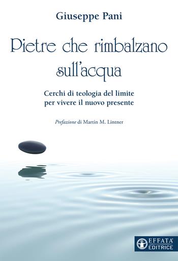 Pietre che rimbalzano sull'acqua. Cerchi di teologia del limite per vivere il nuovo presente - Giuseppe Pani - Libro Effatà Editrice 2020, Il respiro dell'anima | Libraccio.it