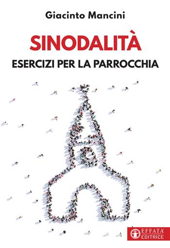 Sinodalità. Esercizi per la parrocchia - Giacinto Mancini - Libro Effatà Editrice 2020, Comunicare l'assoluto | Libraccio.it