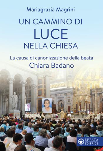 Un cammino di luce nella Chiesa. La causa di canonizzazione della beata Chiara Badano - Mariagrazia Magrini - Libro Effatà Editrice 2020, Le bussole | Libraccio.it
