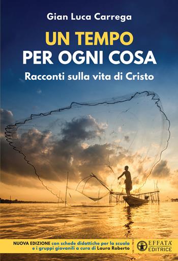Un tempo per ogni cosa. Racconti sulla vita di Cristo. Nuova edizione con schede didattiche per la scuola e i gruppi giovanili - Gian Luca Carrega - Libro Effatà Editrice 2021, Comunicare l'assoluto | Libraccio.it