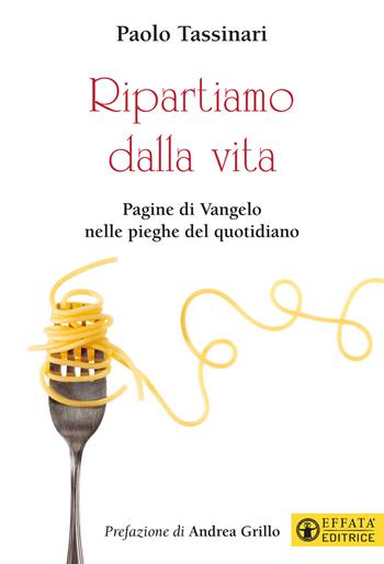 Ripartiamo dalla vita. Pagine di Vangelo nelle pieghe del quotidiano. Ediz. a colori - Paolo Tassinari - Libro Effatà Editrice 2021, Il respiro dell'anima | Libraccio.it
