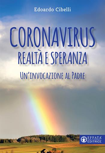 Coronavirus. Realtà e speranza. Un'invocazione al padre - Edoardo Cibelli - Libro Effatà Editrice 2020, Il respiro dell'anima | Libraccio.it