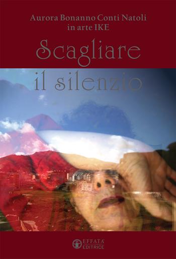 Scagliare il silenzio - Aurora Bonanno Conti Natoli - Libro Effatà 2020, Libera-mente | Libraccio.it