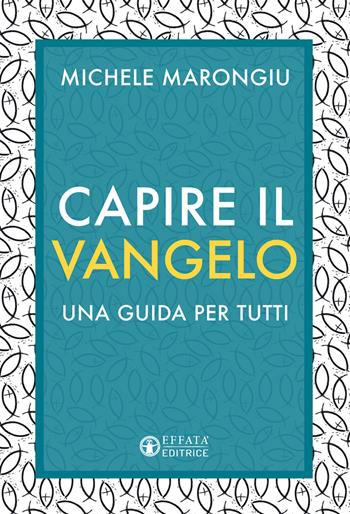 Capire il vangelo. Una guida per tutti - Michele Marongiu - Libro Effatà Editrice 2021, Comunicare l'assoluto | Libraccio.it