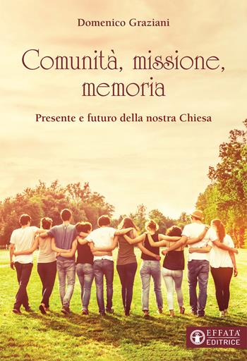 Comunità, missione, memoria. Presente e futuro della nostra Chiesa - Domenico Graziani - Libro Effatà Editrice 2021, Il respiro dell'anima | Libraccio.it