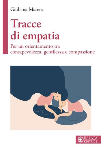 Tracce di empatia. Per un orientamento tra consapevolezza, gentilezza e compassione - Giuliana Masera - Libro Effatà Editrice 2021, Vivere in pienezza | Libraccio.it