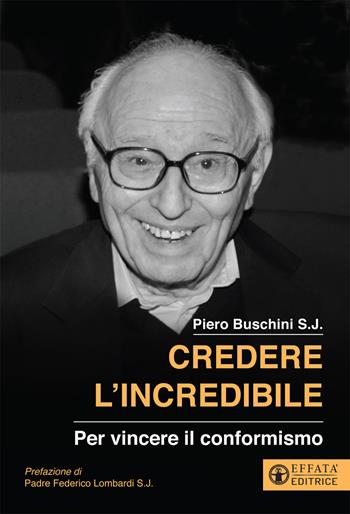 Credere l'incredibile. Per vincere il conformismo - Piero Buschini - Libro Effatà 2021, Vita-grafie | Libraccio.it