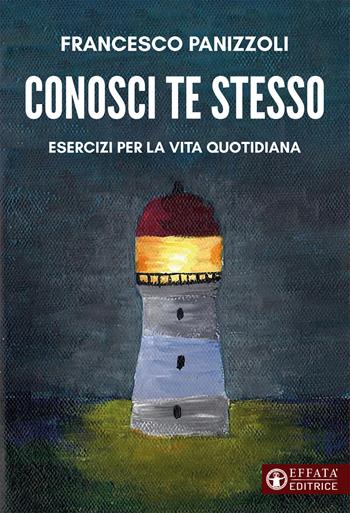 Conosci te stesso. Esercizi per la vita quotidiana - Francesco Panizzoli - Libro Effatà Editrice 2021, Il respiro dell'anima | Libraccio.it