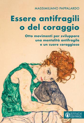 Essere antifragili o del coraggio. Otto movimenti per sviluppare una mentalità antifragile e un cuore coraggioso - Massimiliano Pappalardo - Libro Effatà Editrice 2021, Vivere in pienezza | Libraccio.it